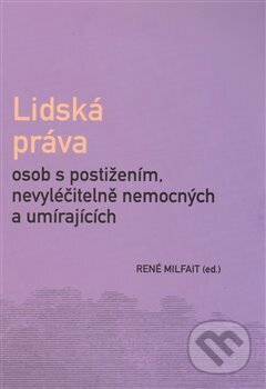 Kniha: Lidská práva osob s postižením, nevyléčitelně nemocných a umírajících (René Milfait). SUSA, 2013 Kniha: Lidská práva osob s postižením, nevyléčitelně nemocných a umírajících (René Milfait). SUSA, 2013