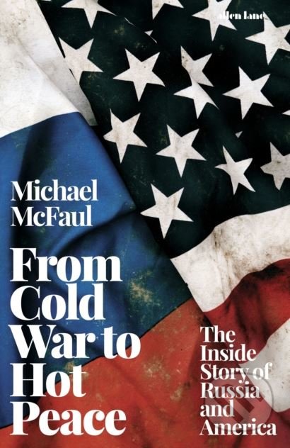 Kniha: From Cold War to Hot Peace (Michael McFaul). Allen Lane, 2018 Kniha: From Cold War to Hot Peace (Michael McFaul). Allen Lane, 2018