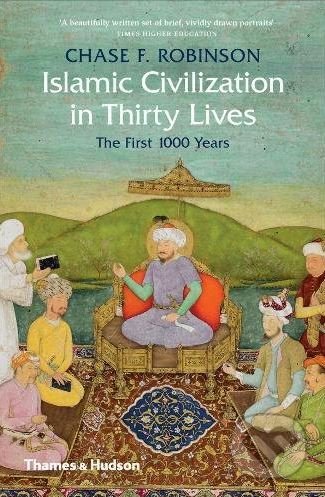Kniha: Islamic Civilization in Thirty Lives (Chase F. Robinson). Thames & Hudson, 2018 Kniha: Islamic Civilization in Thirty Lives (Chase F. Robinson). Thames & Hudson, 2018