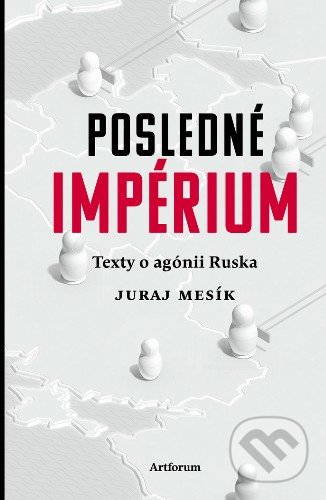 Kniha: Posledné impérium (Juraj Mesík). Artforum, 2018 Kniha: Posledné impérium (Juraj Mesík). Artforum, 2018