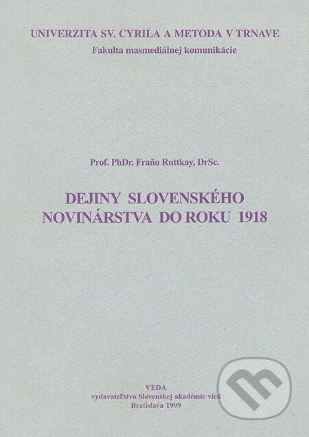 Kniha: Dejiny slovenského novinárstva do roku 1918 (Fraňo Ruttkay). VEDA, 1999 Kniha: Dejiny slovenského novinárstva do roku 1918 (Fraňo Ruttkay). VEDA, 1999