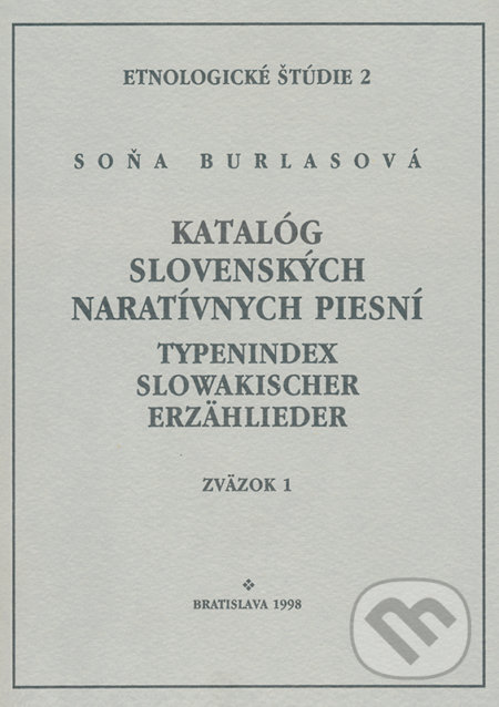 Kniha: Katalóg slovenských naratívnych piesní / Typenindex slowakischer Erzähllieder zv. 1 (Soňa Burlasová). VEDA, 1998 Kniha: Katalóg slovenských naratívnych piesní / Typenindex slowakischer Erzähllieder zv. 1 (Soňa Burlasová). VEDA, 1998