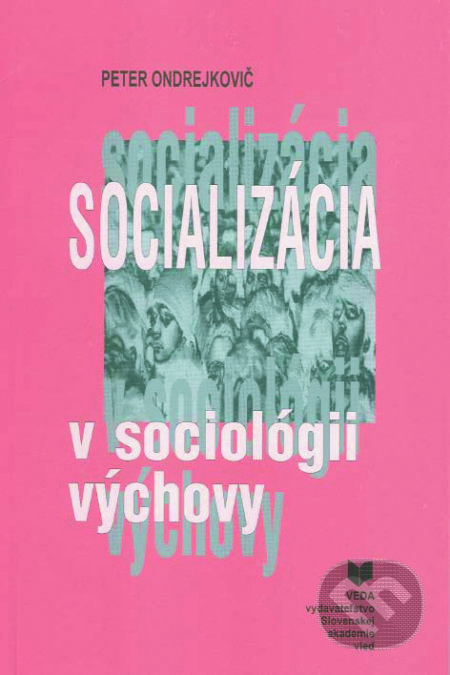 Kniha: Socializácia v sociológii výchovy (Peter Ondrejkovič). VEDA, 2004 Kniha: Socializácia v sociológii výchovy (Peter Ondrejkovič). VEDA, 2004
