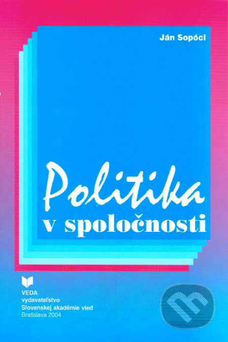 Kniha: Politika v spoločnosti (Ján Sopóci). VEDA, 2004 Kniha: Politika v spoločnosti (Ján Sopóci). VEDA, 2004