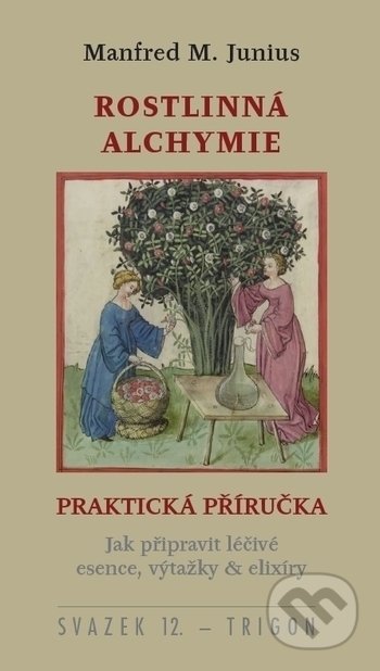 Kniha: Rostlinná alchymie - Praktická příručka (Manfred M. Junius). Trigon, 2018 Kniha: Rostlinná alchymie - Praktická příručka (Manfred M. Junius). Trigon, 2018