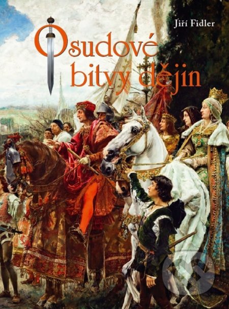 Kniha: Osudové bitvy dějin (Jiří Fidler). Ottovo nakladatelství, 2018 Kniha: Osudové bitvy dějin (Jiří Fidler). Ottovo nakladatelství, 2018