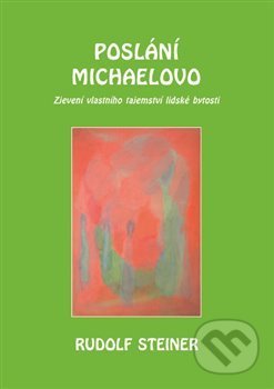 Kniha: Poslání Michaelovo (Rudolf Steiner). Michael, 2018 Kniha: Poslání Michaelovo (Rudolf Steiner). Michael, 2018