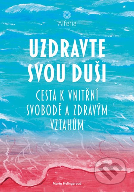 Kniha: Uzdravte svou duši (Marta Helingerová). Alferia, 2018 Kniha: Uzdravte svou duši (Marta Helingerová). Alferia, 2018