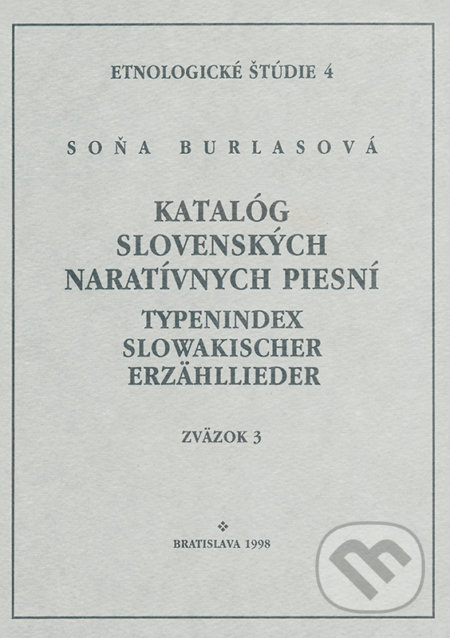 Kniha: Katalóg slovenských naratívnych piesní / Typenindex slowakischer Erzähllieder zv. 3 (VEDA). VEDA, 1998 Kniha: Katalóg slovenských naratívnych piesní / Typenindex slowakischer Erzähllieder zv. 3 (VEDA). VEDA, 1998