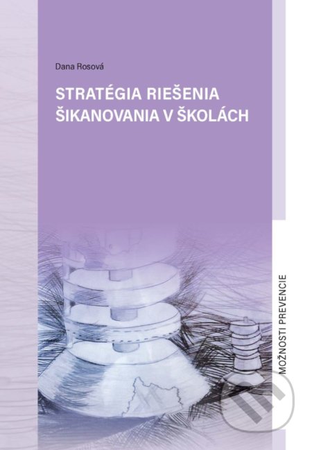 Kniha: Stratégia riešenia šikanovania v školách (Dana Rosová). EQUILIBRIA, 2018 Kniha: Stratégia riešenia šikanovania v školách (Dana Rosová). EQUILIBRIA, 2018