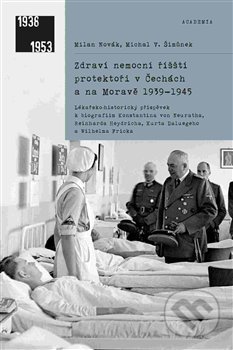 Zdraví nemocní říšští protektoři v Čechách a na Moravě 1939–1945 - Milan Novák, Academia, 2018
