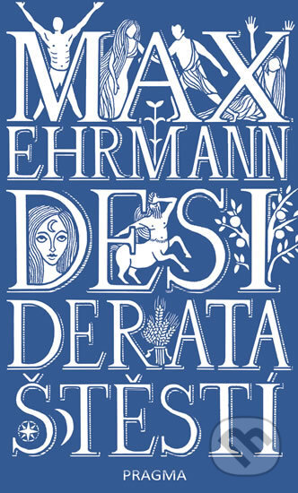 Kniha: Desiderata štěstí (Max Ehrmann). Pragma, 2018 Kniha: Desiderata štěstí (Max Ehrmann). Pragma, 2018