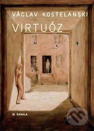 Kniha: Virtuóz (Václav Kostelanski). Koloman Kertész Bagala, 2018 Kniha: Virtuóz (Václav Kostelanski). Koloman Kertész Bagala, 2018