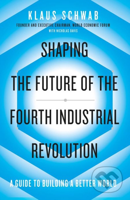 Kniha: Shaping the Future of the Fourth Industrial Revolution (Klaus Schwab). Portfolio, 2018 Kniha: Shaping the Future of the Fourth Industrial Revolution (Klaus Schwab). Portfolio, 2018