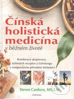 Kniha: Čínská holistická medicína v běžném životě (Steven Cardoza). Fontána, 2018 Kniha: Čínská holistická medicína v běžném životě (Steven Cardoza). Fontána, 2018