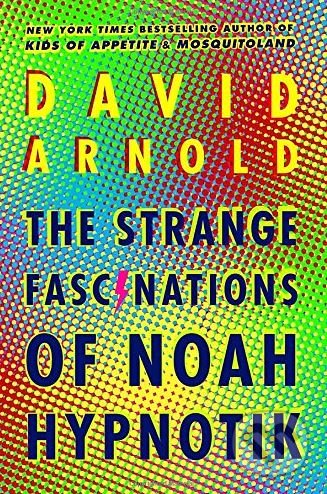 The Strange Fascinations of Noah Hypnotik - David Arnold, Viking, 2018