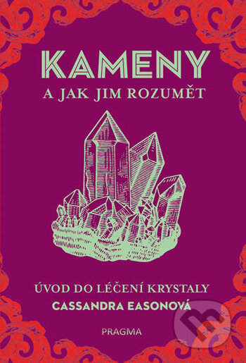 Kniha: Kameny a jak jim rozumět (Cassandra Eason). Pragma, 2018 Kniha: Kameny a jak jim rozumět (Cassandra Eason). Pragma, 2018