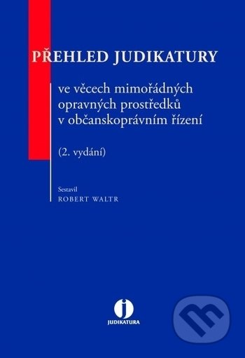 Kniha: Přehled judikatury ve věcech mimořádných opravných prostředků v občanskoprávním řízení (Robert Waltr). Wolters Kluwer ČR, 2018 Kniha: Přehled judikatury ve věcech mimořádných opravných prostředků v občanskoprávním řízení (Robert Waltr). Wolters Kluwer ČR, 2018