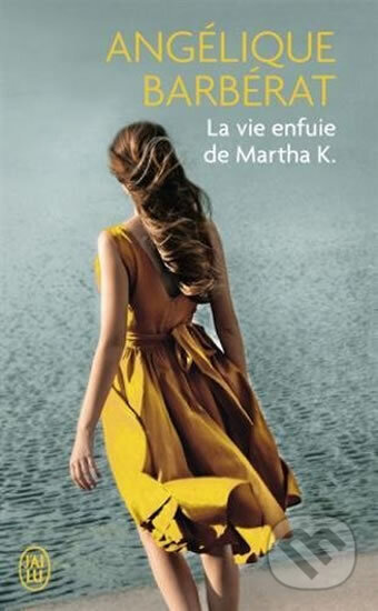 Kniha: La vie enfuie de Martha K. (Angélique Barbérat). Jai lu, 2018 Kniha: La vie enfuie de Martha K. (Angélique Barbérat). Jai lu, 2018