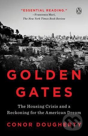 Kniha: Golden Gates : The Housing Crisis and a Reckoning for the American Dream (Conor Dougherty). Penguin Putnam Inc, 2021 Kniha: Golden Gates : The Housing Crisis and a Reckoning for the American Dream (Conor Dougherty). Penguin Putnam Inc, 2021