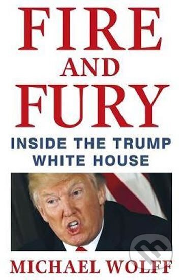 Kniha: Fire and Fury: Inside the Trump White House (Michael Wolff). Little, Brown, 2018 Kniha: Fire and Fury: Inside the Trump White House (Michael Wolff). Little, Brown, 2018