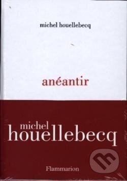 Kniha: Anéantir (Michel Houellebecq). Flammarion, 2022 Kniha: Anéantir (Michel Houellebecq). Flammarion, 2022