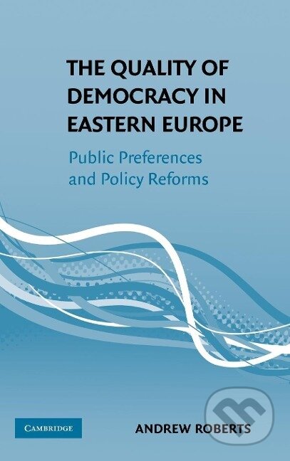 Kniha: The Quality of Democracy in Eastern Europe (Andrew Roberts). Cambridge University Press, 2009 Kniha: The Quality of Democracy in Eastern Europe (Andrew Roberts). Cambridge University Press, 2009