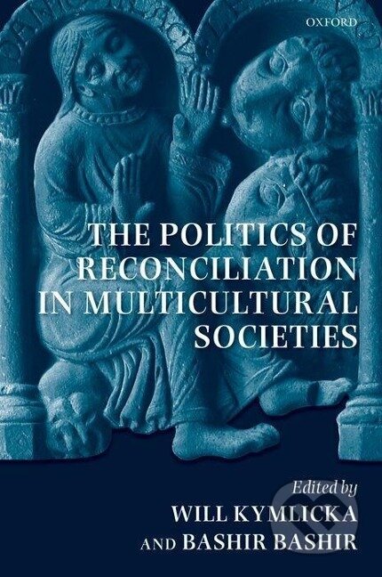 Kniha: The Politics of Reconciliation in Multicultural Societies (Will Kymlicka). OUP Oxford, 2010 Kniha: The Politics of Reconciliation in Multicultural Societies (Will Kymlicka). OUP Oxford, 2010