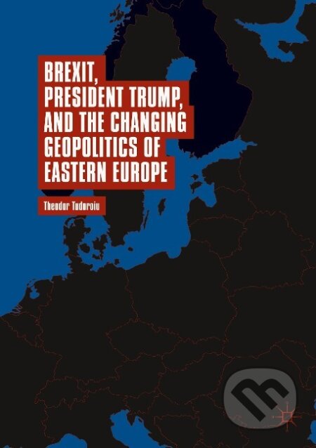 Kniha: Brexit, President Trump, and the Changing Geopolitics of Eastern Europe (Theodor Tudoroiu). Springer International Publishing, 2019 Kniha: Brexit, President Trump, and the Changing Geopolitics of Eastern Europe (Theodor Tudoroiu). Springer International Publishing, 2019