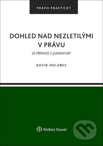 Kniha: Dohled nad nezletilými v právu (David Holubec). Wolters Kluwer, 2025 Kniha: Dohled nad nezletilými v právu (David Holubec). Wolters Kluwer, 2025
