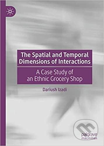 Kniha: The Spatial and Temporal Dimensions of Interactions: A Case Study of an Ethnic Grocery Shop (Dariush Izadi). Springer Nature Switzerland, 2019 Kniha: The Spatial and Temporal Dimensions of Interactions: A Case Study of an Ethnic Grocery Shop (Dariush Izadi). Springer Nature Switzerland, 2019