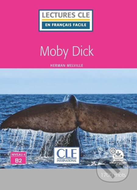 Kniha: Moby Dick - Niveau 4/B2 - Lecture CLE en français facile - Livre + Audio téléchargeable (Herman Melville). Cle International, 2018 Kniha: Moby Dick - Niveau 4/B2 - Lecture CLE en français facile - Livre + Audio téléchargeable (Herman Melville). Cle International, 2018
