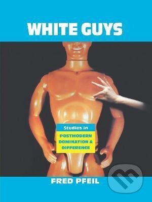 Kniha: White Guys: Studies in Postmodern Domination and Difference (Fred Pfeil). Verso, 1995 Kniha: White Guys: Studies in Postmodern Domination and Difference (Fred Pfeil). Verso, 1995