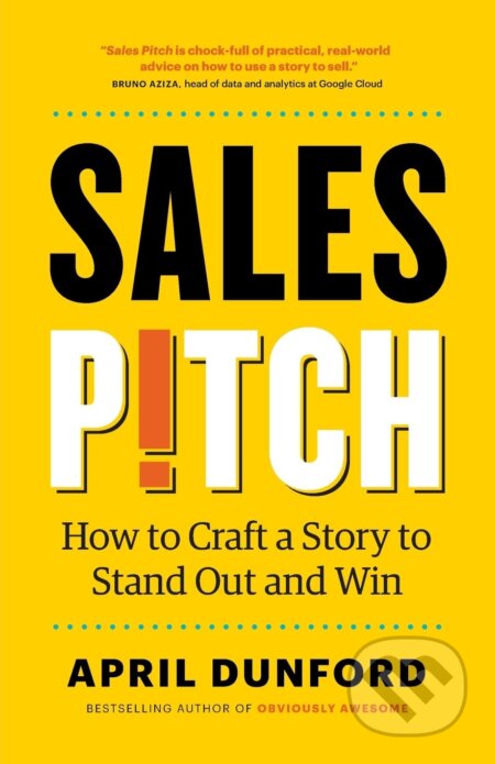 Kniha: Sales Pitch: How to Craft a Story to Stand Out and Win (April Dunford). Ambient, 2023 Kniha: Sales Pitch: How to Craft a Story to Stand Out and Win (April Dunford). Ambient, 2023