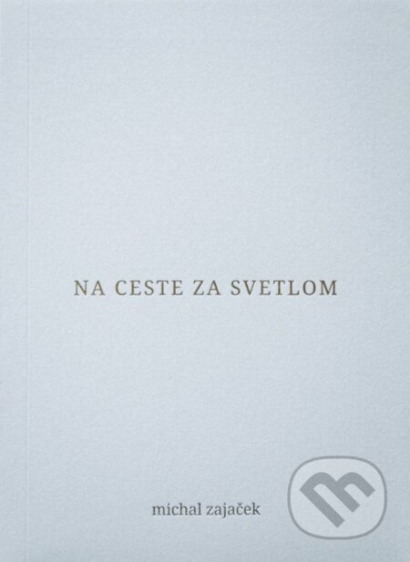 Kniha: Na ceste za svetlom (Michal Zajaček). Michal Zajaček, 2025 Kniha: Na ceste za svetlom (Michal Zajaček). Michal Zajaček, 2025