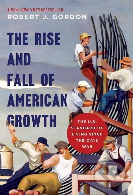 Kniha: Rise and Fall of American Growth (Robert J. Gordon). , 2016 Kniha: Rise and Fall of American Growth (Robert J. Gordon). , 2016