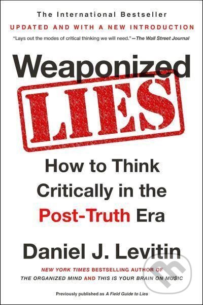 Kniha: Weaponized Lies How to Think Critically in the Post-Truth Era (J. Daniel Levitin). , 2017 Kniha: Weaponized Lies How to Think Critically in the Post-Truth Era (J. Daniel Levitin). , 2017
