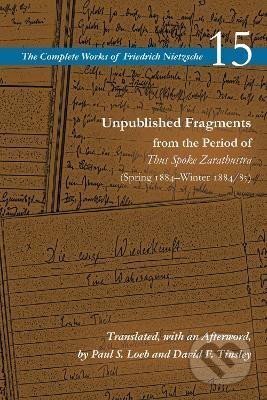 Kniha: Unpublished Fragments from the Period of Thus Spoke Zarathustra (Spring 1884-Winter 1884/85): Volume 15 (Friedrich Nietzsche). , 2022 Kniha: Unpublished Fragments from the Period of Thus Spoke Zarathustra (Spring 1884-Winter 1884/85): Volume 15 (Friedrich Nietzsche). , 2022