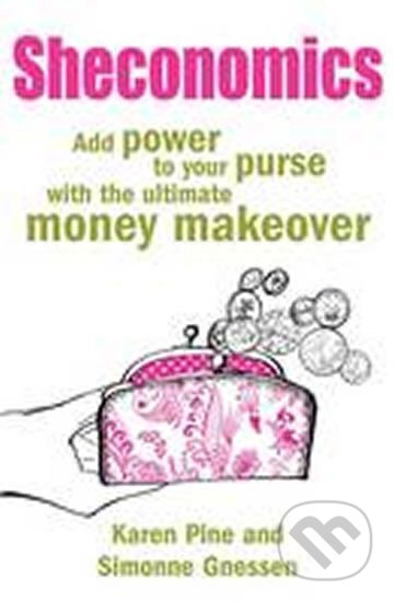 Kniha: Sheconomics : Add Power to Your Purse with the Ultimate Money Makeover (Karen J. Pine a Simonne Gnessen). Headline Publishing Group, 2009 Kniha: Sheconomics : Add Power to Your Purse with the Ultimate Money Makeover (Karen J. Pine a Simonne Gnessen). Headline Publishing Group, 2009