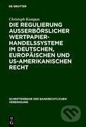 Kniha: Die Regulierung ausserbörslicher Wertpapierhandelssysteme im deutschen, europäischen und US-amerikanischen Recht (Christoph Kumpan). De Gruyter, 2006 Kniha: Die Regulierung ausserbörslicher Wertpapierhandelssysteme im deutschen, europäischen und US-amerikanischen Recht (Christoph Kumpan). De Gruyter, 2006