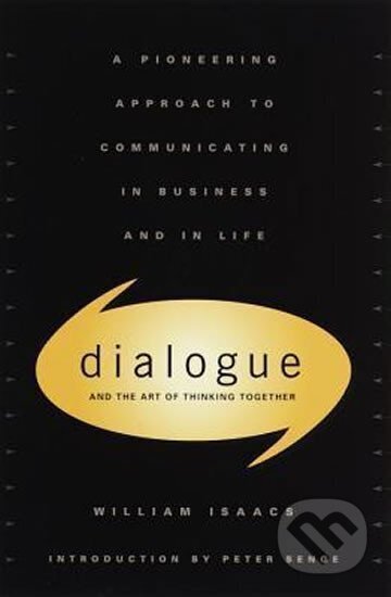 Kniha: Dialogue and the Art of Thinking Together : A Pioneering Approach to Communicating in Business and in Life (William Issacs). Bantam Press, 1999 Kniha: Dialogue and the Art of Thinking Together : A Pioneering Approach to Communicating in Business and in Life (William Issacs). Bantam Press, 1999