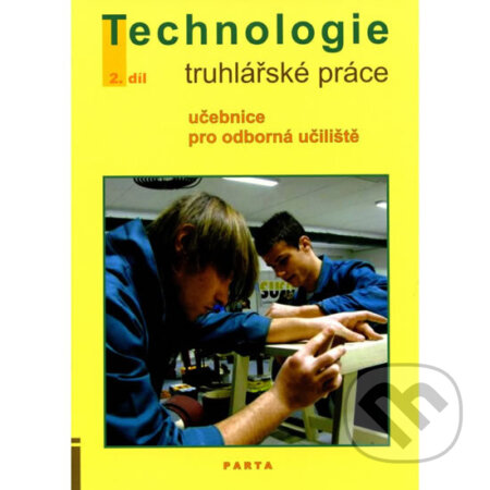 Kniha: Truhlářské práce - technologie, 2. díl (2. a 3. ročník) - učebnice pro odborná učiliště (Jan Liška). Parta, 2013 Kniha: Truhlářské práce - technologie, 2. díl (2. a 3. ročník) - učebnice pro odborná učiliště (Jan Liška). Parta, 2013