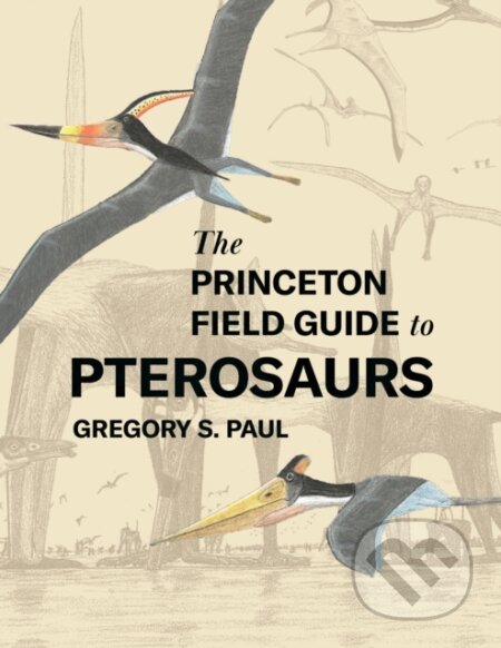 Kniha: The Princeton Field Guide to Pterosaurs (Gregory S. Paul). , 2022 Kniha: The Princeton Field Guide to Pterosaurs (Gregory S. Paul). , 2022
