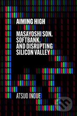 Kniha: Aiming High: Masayoshi Son, Softbank, and Disrupting Silicon Valley (Atsuo Inoue). Hodder and Stoughton, 2023 Kniha: Aiming High: Masayoshi Son, Softbank, and Disrupting Silicon Valley (Atsuo Inoue). Hodder and Stoughton, 2023