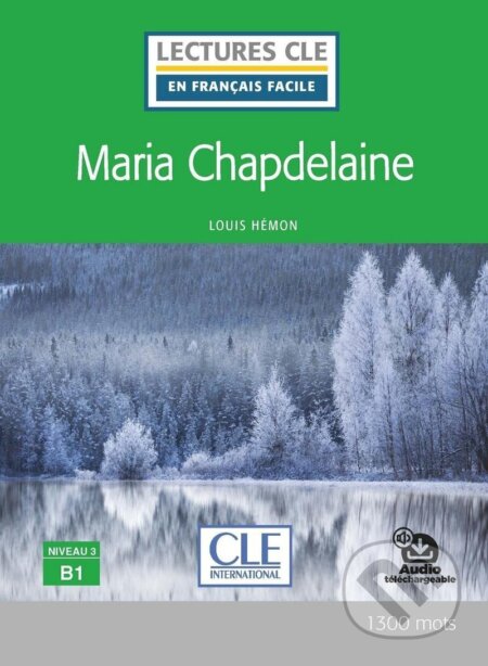 Kniha: Maria Chapdelaine - Niveau 3/B1 - Lecture CLE en français facile - Livre + Audio téléchargeable (Louis Hémon). Cle International, 2020 Kniha: Maria Chapdelaine - Niveau 3/B1 - Lecture CLE en français facile - Livre + Audio téléchargeable (Louis Hémon). Cle International, 2020