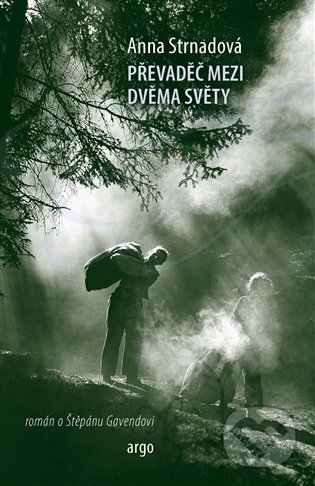 Kniha: Převaděč mezi dvěma světy (Anna Strnadová). Argo, 2025 Kniha: Převaděč mezi dvěma světy (Anna Strnadová). Argo, 2025