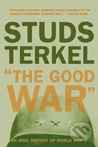 Kniha: The Good War: An Oral History of World War II (Studs Terkel). The New Press, 2004 Kniha: The Good War: An Oral History of World War II (Studs Terkel). The New Press, 2004