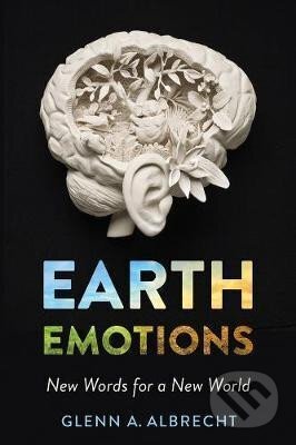 Kniha: Earth Emotions : New Words for a New World (Glenn Albrecht). Cornell University, 2019 Kniha: Earth Emotions : New Words for a New World (Glenn Albrecht). Cornell University, 2019