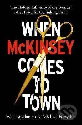 Kniha: When McKinsey Comes to Town : The Hidden Influence of the World´s Most Powerful Consulting Firm (Walt Bogdanich). Vintage, 2022 Kniha: When McKinsey Comes to Town : The Hidden Influence of the World´s Most Powerful Consulting Firm (Walt Bogdanich). Vintage, 2022