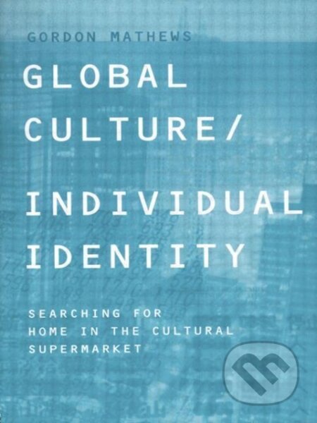 Kniha: Global Culture/Individual Identity (Gordon Mathews). Routledge, 2000 Kniha: Global Culture/Individual Identity (Gordon Mathews). Routledge, 2000